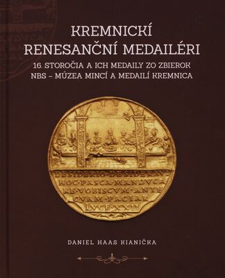 Kremnickí renesanční medailéri 16. storočia a ich medaily zo zbierok NBS - Múzea mincí a medailí Kremnica /
