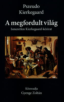A megfordult világ : ismeretlen Kierkegaard-kézirat /