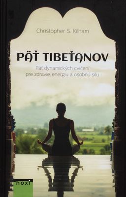 Päť Tibeťanov : päť dynamických cvičení pre zdravie, energiu a osobnú silu /