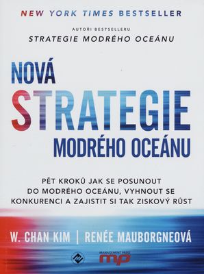 Nová strategie modrého oceánu : pět kroků jak se posunout do modrého oceánu, vyhnout se konkurenci a zajistit si tak ziskový růst /