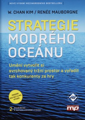 Strategie modrého oceánu : umění vytvořit si svrchovaný tržní prostor a vyřadit tak konkurenty ze hry /