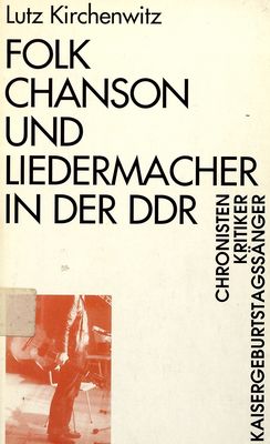 Folk, Chanson und Liedermacher in der DDR : Chronisten, Kritiker, Kaisergeburtstagssänger /