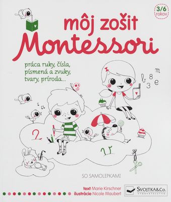 Môj zošit Montessori : práca ruky, čísla, tvary, písmená a zvuky, tvary, príroda- : [so samolepkami : 3/6 rokov] /