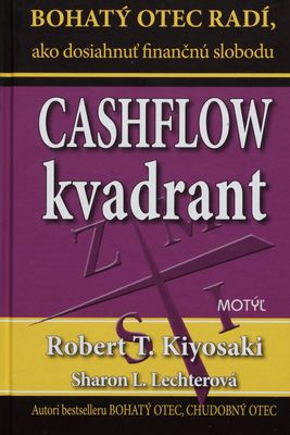 Cashflow kvadrant : zamestnanec, samostatne zárobkovo činný, majiteľ podniku, investor... ktorý kvadrant je pre vás najlepší? : [bohatý otec radí, ako dosiahnuť finančnú slobodu] /