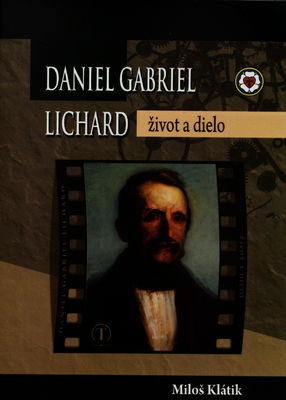 Daniel Gabriel Lichard : život a dielo : (19.1.1812-17.11.1882) : evanjelický farár, prvý slovenský profesionálny novinár, priekopník ľudovýchovnej publicistiky, jeden z najvýznamnejších slovenských osvetárov, spisovateľ, zakladateľ slovenskej odbornej terminológie /