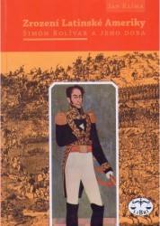 Zrození Latinské Ameriky : Simón Bolívar a jeho doba /