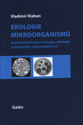 Ekologie mikroorganismů : ilustrovaný lexikon biologie, ekologie a patogenity mikroorganismů /