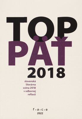 TOP päť 2018 : slovenská literárna scéna 2018 v odbornej reflexii /