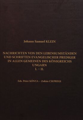 Nachrichten von den Lebensumständen und Schriften Evangelischer Prediger in allen Gemeinen des Königreichs Ungarn. I.-II. /