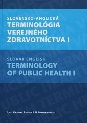 Slovensko-anglická terminológia verejného zdravotníctva : Viribus unitis - spojenými silami - with united forces = Slovak-english terminology of public health. I /
