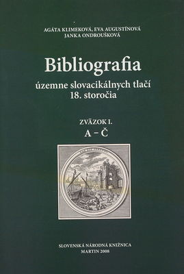 Bibliografia územne slovacikálnych tlačí 18. storočia / Zväzok I., [A-Č] /