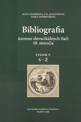 Bibliografia územne slovacikálnych tlačí 18. storočia. Zväzok V., [S-Ž] /
