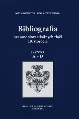 Bibliografia územne slovacikálnych tlačí 19. storočia. Zväzok I., A-D /