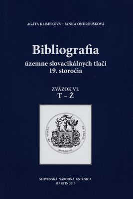 Bibliografia územne slovacikálnych tlačí 19. storočia. Zväzok VI., T-Ž /