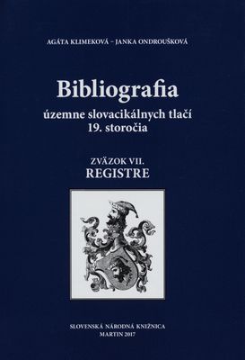 Bibliografia územne slovacikálnych tlačí 19. storočia. Zväzok VII, Registre /