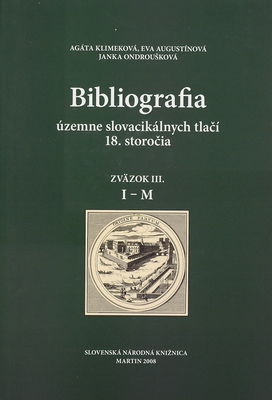 Bibliografia územne slovacikálnych tlačí 18. storočia. Zväzok III., [I-M] /