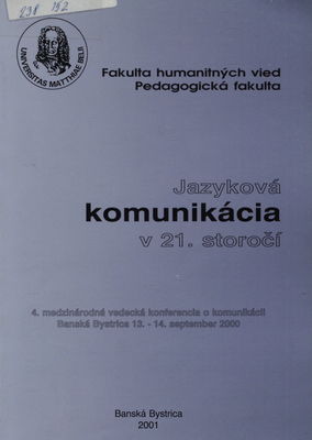 Jazyková komunikácia v 21. storočí : 4. medzinárodná vedecká konferencia o komunikácii, Banská Bystrica, 13.-14. september 2000 /