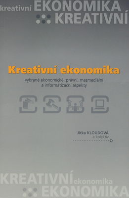 Kreativní ekonomika : vybrané ekonomické, právní, masmédiální a informatizační aspekty /
