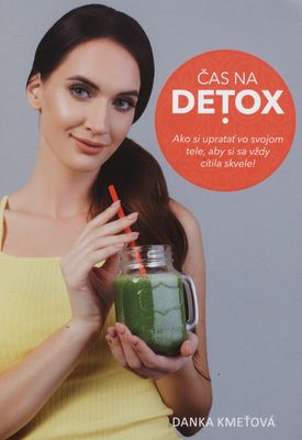 Čas na detox : ako si upratať vo svojom tele, aby si sa vždy cítila skvele! /