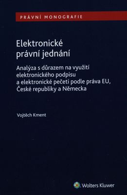 Elektronické právní jednání : analýza s důrazem na využití elektronického podpisu a elektronické pečeti podle práva EU, České republiky a Německa /