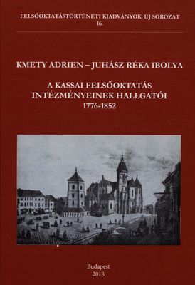 A Kassai felsőoktatás intézményeinek hallgatói 1776-1852 /