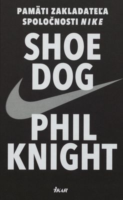 Shoe Dog : pamäti zakladateľa spoločnosti Nike /