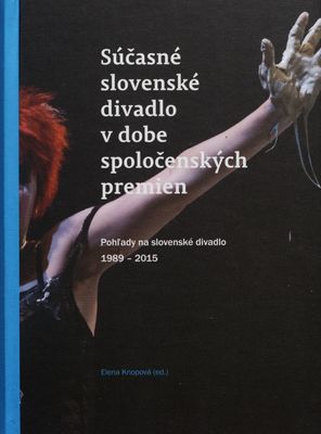 Súčasné slovenské divadlo v dobe spoločenských premien : pohľady na slovenské divadlo 1989-2015 /