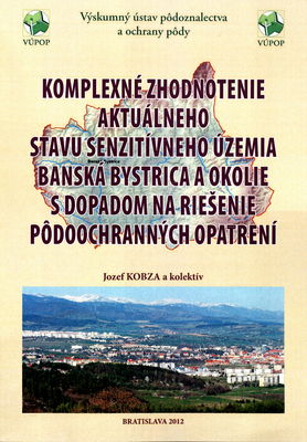 Komplexné zhodnotenie aktuálneho stavu senzitívneho územia Banská Bystrica a okolie s dopadom na riešenie pôdoochranných opatrení : (realizačný výstup výskumnej úlohy Monitoring a honotenie vlastností pôd SR a potenciálov ich vývoja) /