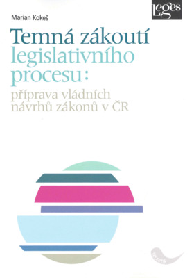Temná zákoutí legislativního procesu : příprava vládních návrhů zákonů v ČR /