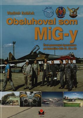 Obsluhoval som MiG-y : život pozemných špecialistov pri lietadlách MiG-21, 23 a 29 /