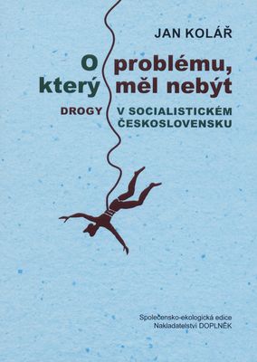 O problému, který měl nebýt : drogy v socialistickém Československu /