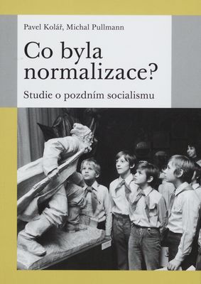 Co byla normalizace? : studie o pozdním socialismu /