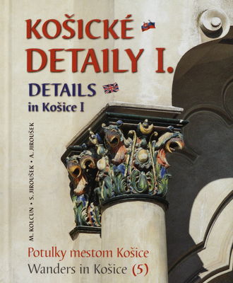 Košické detaily : potulky mestom Košice = Details in Košice I. : wanders in Košice. I. /