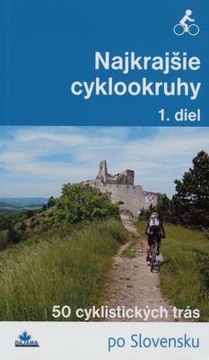 Najkrajšie cyklookruhy : [50 cyklistických trás po Slovensku]. 1. diel /
