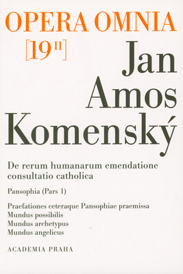 Dílo Jana Amose Komenského = Johannis Amos Comenii Opera omnia. 19/II, De rerum humanarum emendatione consultatio catholica. (Část 2 = Pars 2). Pansophia. (Část 1 = Pars 1) /