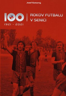 100 rokov futbalu v Senici : 1921-2021 /