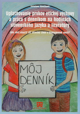 Uplatňovanie prvkov etickej výchovy a práca s denníkom na hodinách slovenského jazyka a literatúry : ako deti naučiť žiť šťastný život v konzumnom svete? /