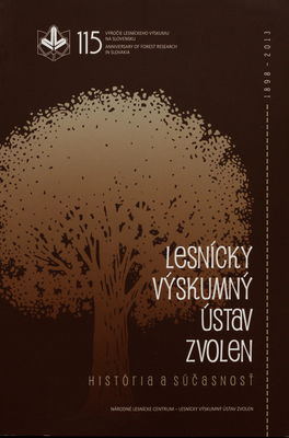 Lesnícky výskumný ústav Zvolen : 115. výročie organizovaného lesníckeho výskumu na Slovensku : história a súčasnosť : 1898-2013 /