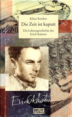 Die Zeit ist kaputt : die Lebensgeschichte des Erich Kästner /