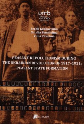 Peasant revolutionism during the Ukrainian revolution of 1917-1921: peasant state formation /