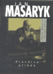 Jan Masaryk. : Pravdivý příběh. /