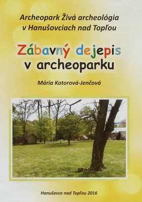 Zábavný dejepis v archeoparku / : archeopark Živá archeológia v Hanušovciach nad Topľou /