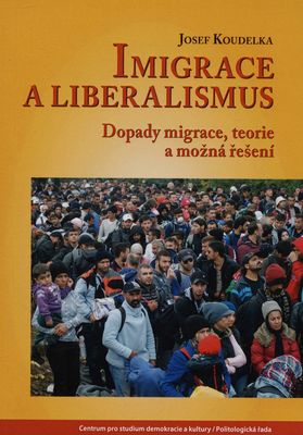Imigrace a liberalismus : dopady migrace, teorie a možná řešení /