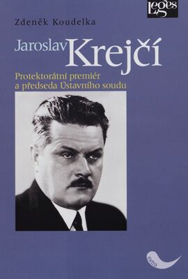 Jaroslav Krejčí : protektorátní premiér a předseda Ústavního soudu /