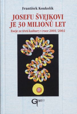 Josefu Švejkovi je 30 milionů let : eseje ze třetí kultury v roce 2001/2002 /