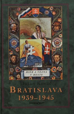 Bratislava 1939-1945 : mier a vojna v meste /