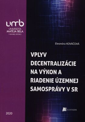 Vplyv decentralizácie na výkon a riadenie územnej samosprávy v SR : vedecká monografia /