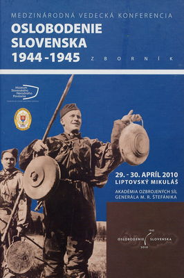 Oslobodenie Slovenska 1944-1945 : medzinárodná vedecká konferencia : 29.-30. apríl 2010, Liptovský Mikuláš : zborník /