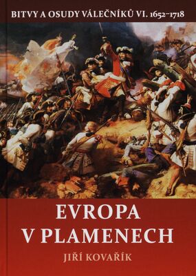 Bitvy a osudy válečníků. VI., Evropa v plamenech (1652-1718) /