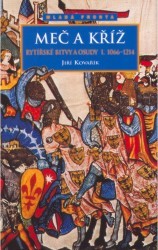 Rytířské bitvy a osudy. I, Meč a kříž (1066-1214) /